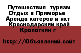 Путешествия, туризм Отдых в Приморье - Аренда катеров и яхт. Краснодарский край,Кропоткин г.